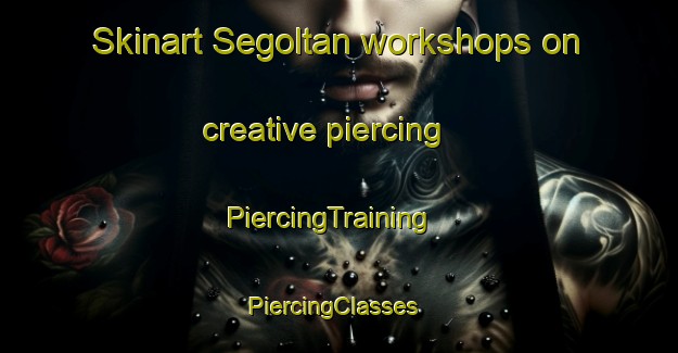 Skinart Segoltan workshops on creative piercing | PiercingTraining | PiercingClasses | SkinartTraining-Sweden