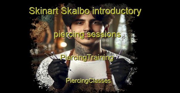Skinart Skalbo introductory piercing sessions | PiercingTraining | PiercingClasses | SkinartTraining-Sweden