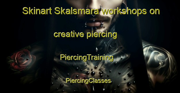 Skinart Skalsmara workshops on creative piercing | PiercingTraining | PiercingClasses | SkinartTraining-Sweden