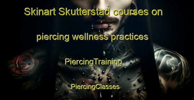 Skinart Skutterstad courses on piercing wellness practices | PiercingTraining | PiercingClasses | SkinartTraining-Sweden