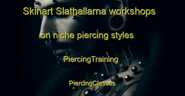 Skinart Slathallarna workshops on niche piercing styles | #PiercingTraining #PiercingClasses #SkinartTraining-Sweden