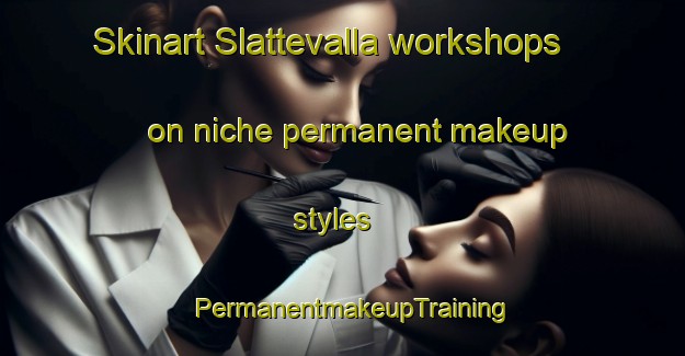 Skinart Slattevalla workshops on niche permanent makeup styles | PermanentmakeupTraining | PermanentmakeupClasses | SkinartTraining-Sweden