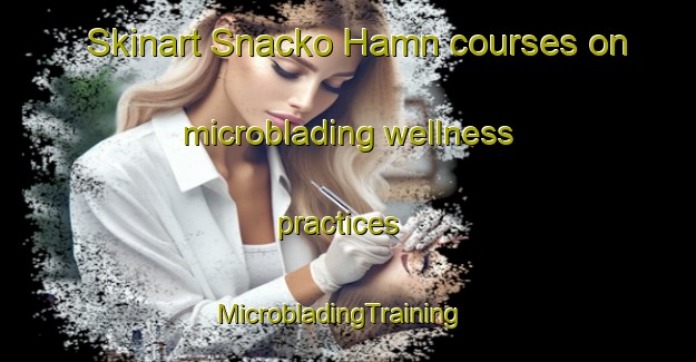 Skinart Snacko Hamn courses on microblading wellness practices | MicrobladingTraining | MicrobladingClasses | SkinartTraining-Sweden