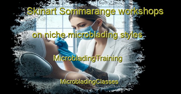 Skinart Sommarange workshops on niche microblading styles | MicrobladingTraining | MicrobladingClasses | SkinartTraining-Sweden