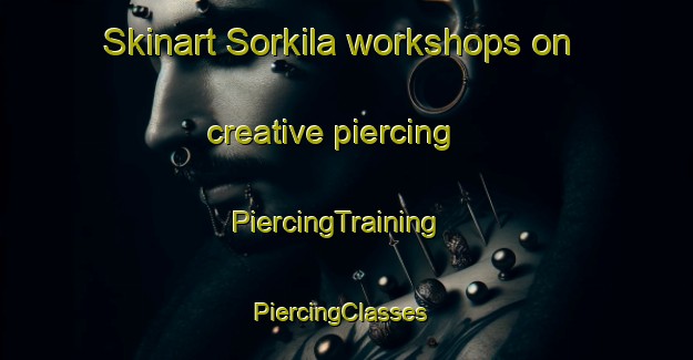 Skinart Sorkila workshops on creative piercing | PiercingTraining | PiercingClasses | SkinartTraining-Sweden