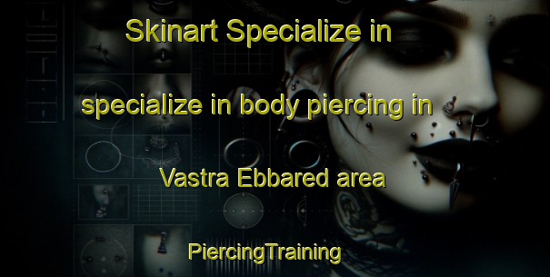 Skinart Specialize in specialize in body piercing in Vastra Ebbared area | PiercingTraining | PiercingClasses | SkinartTraining-Sweden