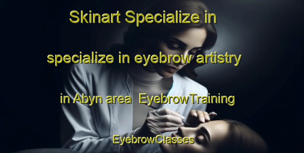 Skinart Specialize in specialize in eyebrow artistry in Abyn area | EyebrowTraining | EyebrowClasses | SkinartTraining-Sweden