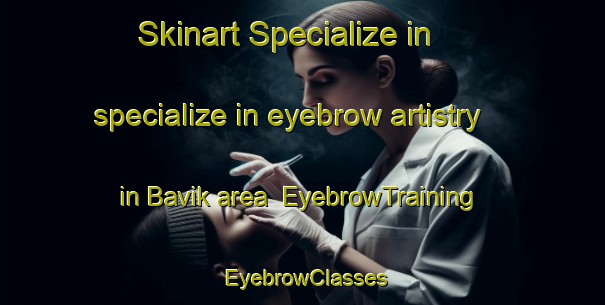 Skinart Specialize in specialize in eyebrow artistry in Bavik area | EyebrowTraining | EyebrowClasses | SkinartTraining-Sweden