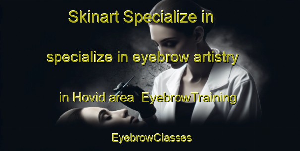 Skinart Specialize in specialize in eyebrow artistry in Hovid area | EyebrowTraining | EyebrowClasses | SkinartTraining-Sweden