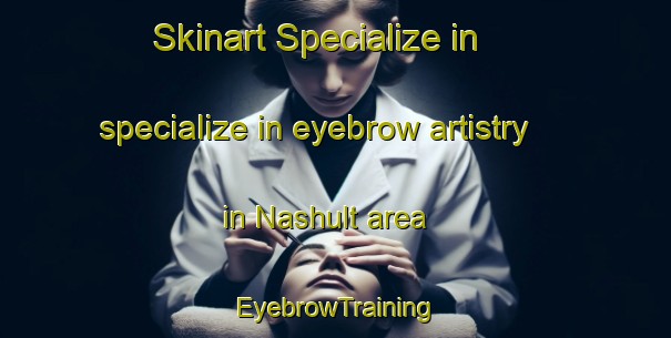 Skinart Specialize in specialize in eyebrow artistry in Nashult area | EyebrowTraining | EyebrowClasses | SkinartTraining-Sweden