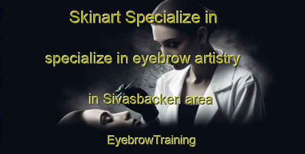 Skinart Specialize in specialize in eyebrow artistry in Sivasbacken area | EyebrowTraining | EyebrowClasses | SkinartTraining-Sweden