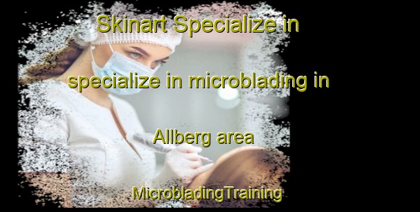 Skinart Specialize in specialize in microblading in Allberg area | #MicrobladingTraining #MicrobladingClasses #SkinartTraining-Sweden