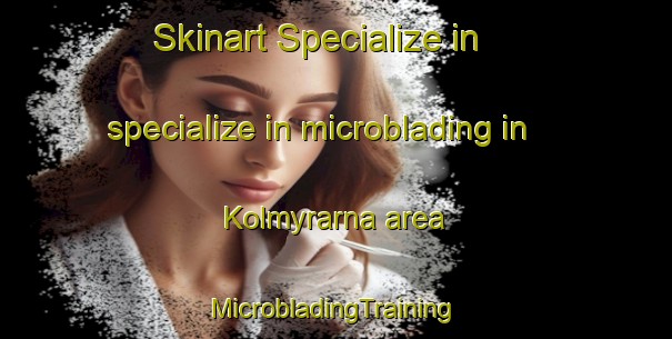 Skinart Specialize in specialize in microblading in Kolmyrarna area | #MicrobladingTraining #MicrobladingClasses #SkinartTraining-Sweden