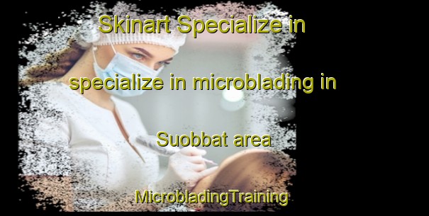 Skinart Specialize in specialize in microblading in Suobbat area | #MicrobladingTraining #MicrobladingClasses #SkinartTraining-Sweden