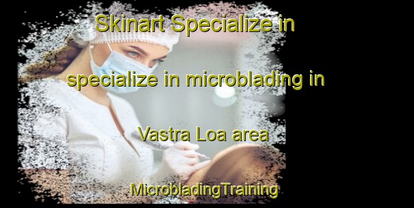 Skinart Specialize in specialize in microblading in Vastra Loa area | #MicrobladingTraining #MicrobladingClasses #SkinartTraining-Sweden