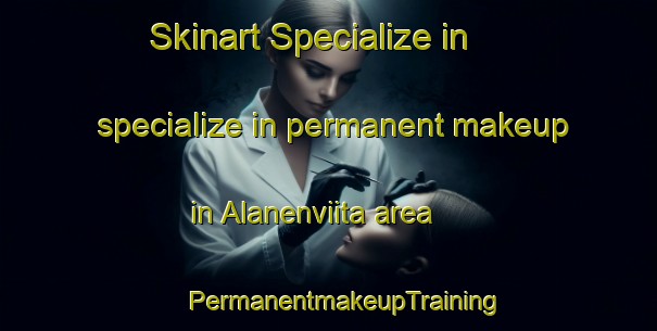 Skinart Specialize in specialize in permanent makeup in Alanenviita area | #PermanentmakeupTraining #PermanentmakeupClasses #SkinartTraining-Sweden