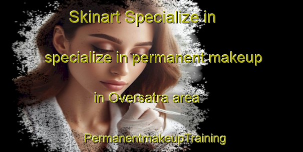 Skinart Specialize in specialize in permanent makeup in Oversatra area | PermanentmakeupTraining | PermanentmakeupClasses | SkinartTraining-Sweden