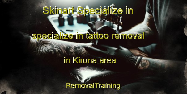 Skinart Specialize in specialize in tattoo removal in Kiruna area | RemovalTraining | RemovalClasses | SkinartTraining-Sweden