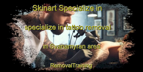 Skinart Specialize in specialize in tattoo removal in Svanamyran area | RemovalTraining | RemovalClasses | SkinartTraining-Sweden