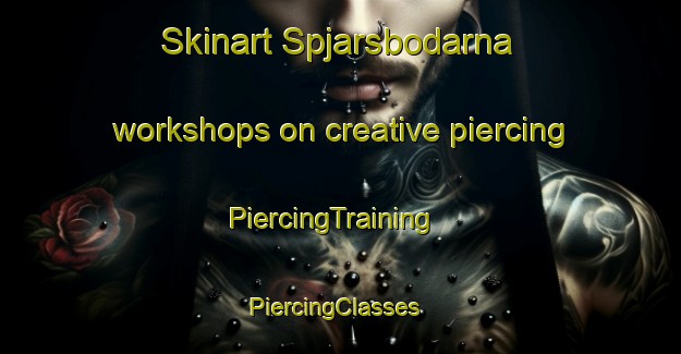 Skinart Spjarsbodarna workshops on creative piercing | PiercingTraining | PiercingClasses | SkinartTraining-Sweden