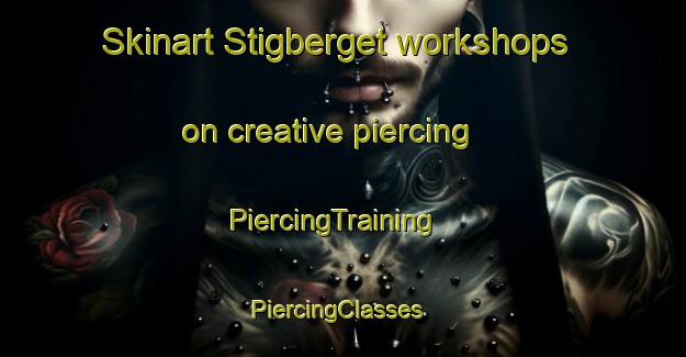Skinart Stigberget workshops on creative piercing | PiercingTraining | PiercingClasses | SkinartTraining-Sweden