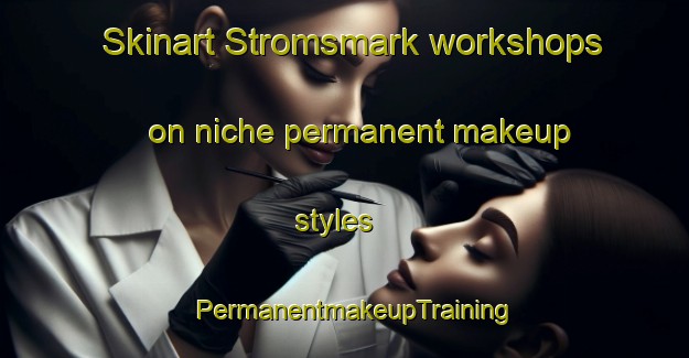 Skinart Stromsmark workshops on niche permanent makeup styles | PermanentmakeupTraining | PermanentmakeupClasses | SkinartTraining-Sweden