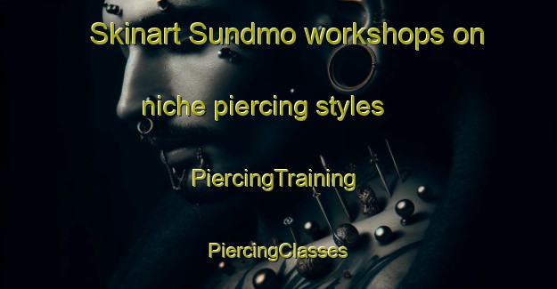 Skinart Sundmo workshops on niche piercing styles | #PiercingTraining #PiercingClasses #SkinartTraining-Sweden