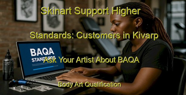 Skinart Support Higher Standards: Customers in Kivarp - Ask Your Artist About BAQA | Body Art Qualification Authority | BAQA-Sweden