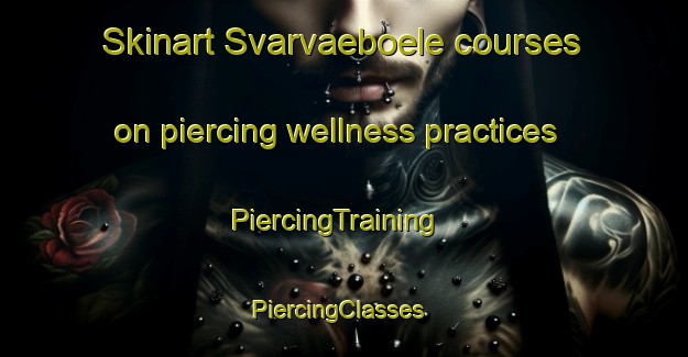 Skinart Svarvaeboele courses on piercing wellness practices | PiercingTraining | PiercingClasses | SkinartTraining-Sweden