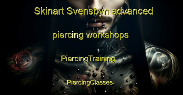 Skinart Svensbyn advanced piercing workshops | PiercingTraining | PiercingClasses | SkinartTraining-Sweden
