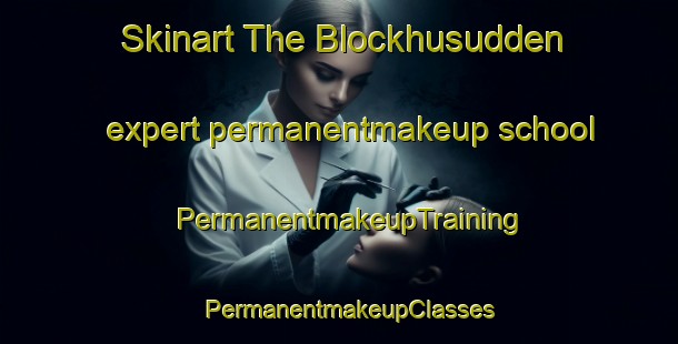 Skinart The Blockhusudden expert permanentmakeup school | PermanentmakeupTraining | PermanentmakeupClasses | SkinartTraining-Sweden