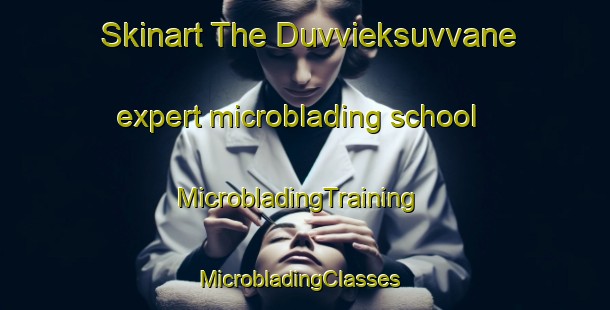 Skinart The Duvvieksuvvane expert microblading school | MicrobladingTraining | MicrobladingClasses | SkinartTraining-Sweden