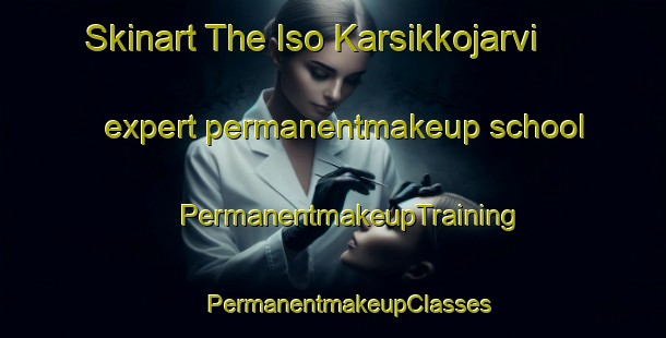 Skinart The Iso Karsikkojarvi expert permanentmakeup school | #PermanentmakeupTraining #PermanentmakeupClasses #SkinartTraining-Sweden