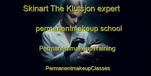 Skinart The Klutsjon expert permanentmakeup school | PermanentmakeupTraining | PermanentmakeupClasses | SkinartTraining-Sweden