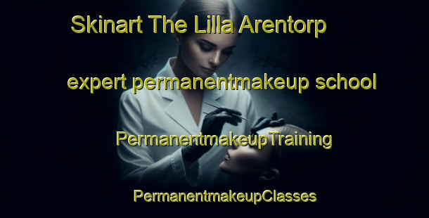 Skinart The Lilla Arentorp expert permanentmakeup school | #PermanentmakeupTraining #PermanentmakeupClasses #SkinartTraining-Sweden