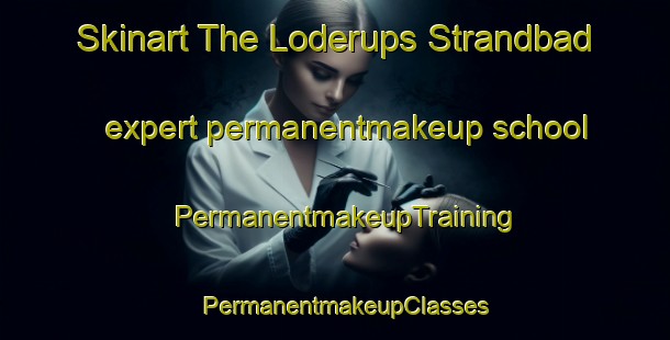 Skinart The Loderups Strandbad expert permanentmakeup school | PermanentmakeupTraining | PermanentmakeupClasses | SkinartTraining-Sweden