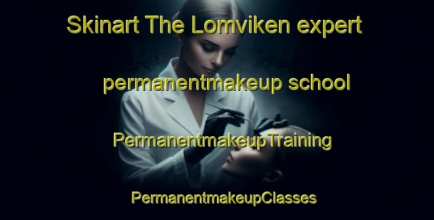 Skinart The Lomviken expert permanentmakeup school | PermanentmakeupTraining | PermanentmakeupClasses | SkinartTraining-Sweden