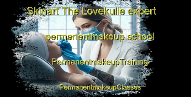 Skinart The Lovekulle expert permanentmakeup school | #PermanentmakeupTraining #PermanentmakeupClasses #SkinartTraining-Sweden