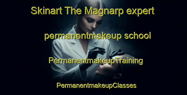 Skinart The Magnarp expert permanentmakeup school | PermanentmakeupTraining | PermanentmakeupClasses | SkinartTraining-Sweden