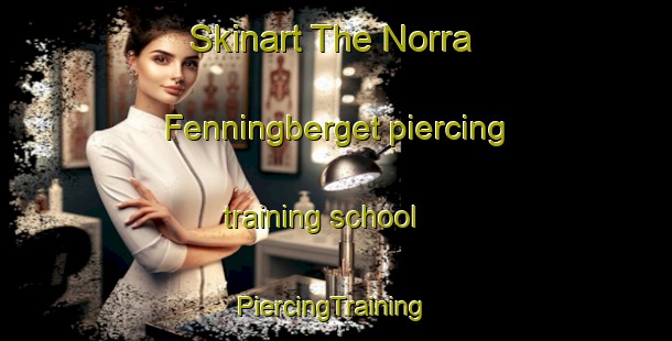 Skinart The Norra Fenningberget piercing training school | #PiercingTraining #PiercingClasses #SkinartTraining-Sweden