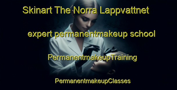 Skinart The Norra Lappvattnet expert permanentmakeup school | #PermanentmakeupTraining #PermanentmakeupClasses #SkinartTraining-Sweden