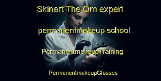 Skinart The Om expert permanentmakeup school | PermanentmakeupTraining | PermanentmakeupClasses | SkinartTraining-Sweden