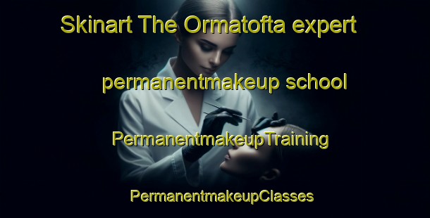 Skinart The Ormatofta expert permanentmakeup school | PermanentmakeupTraining | PermanentmakeupClasses | SkinartTraining-Sweden