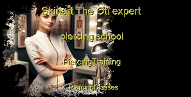 Skinart The Oti expert piercing school | PiercingTraining | PiercingClasses | SkinartTraining-Sweden
