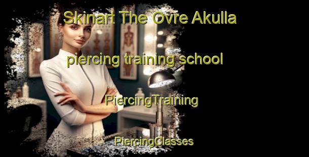 Skinart The Ovre Akulla piercing training school | #PiercingTraining #PiercingClasses #SkinartTraining-Sweden