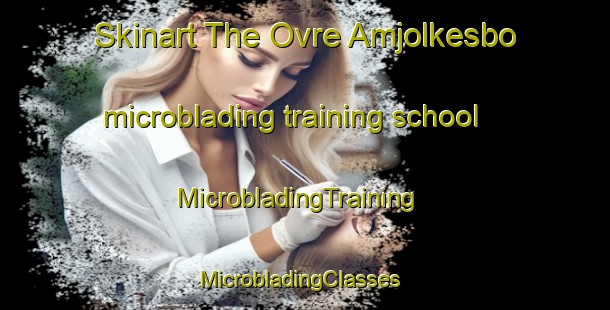 Skinart The Ovre Amjolkesbo microblading training school | MicrobladingTraining | MicrobladingClasses | SkinartTraining-Sweden