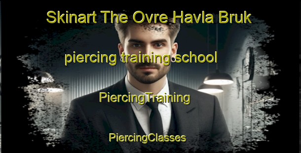 Skinart The Ovre Havla Bruk piercing training school | PiercingTraining | PiercingClasses | SkinartTraining-Sweden