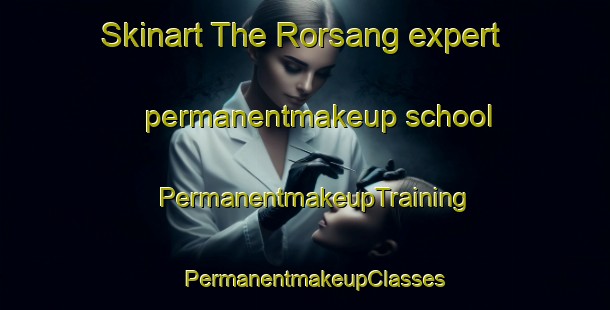 Skinart The Rorsang expert permanentmakeup school | PermanentmakeupTraining | PermanentmakeupClasses | SkinartTraining-Sweden