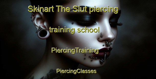 Skinart The Slut piercing training school | PiercingTraining | PiercingClasses | SkinartTraining-Sweden