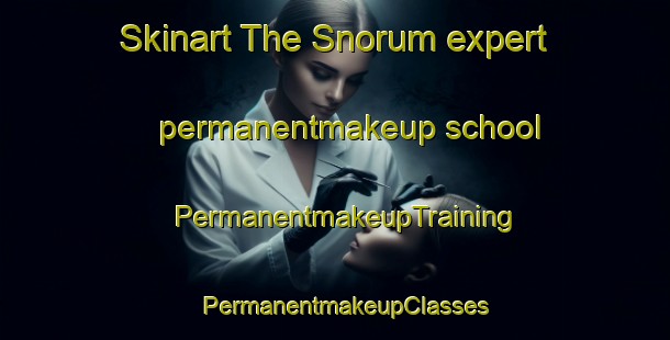 Skinart The Snorum expert permanentmakeup school | PermanentmakeupTraining | PermanentmakeupClasses | SkinartTraining-Sweden